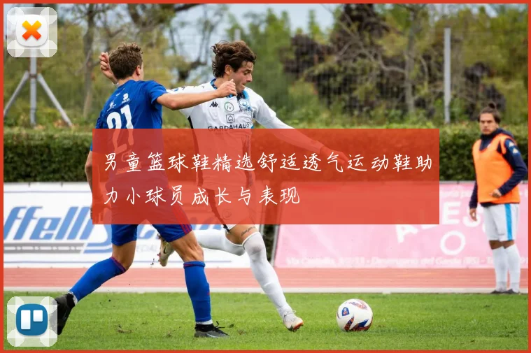 男童篮球鞋精选舒适透气运动鞋助力小球员成长与表现